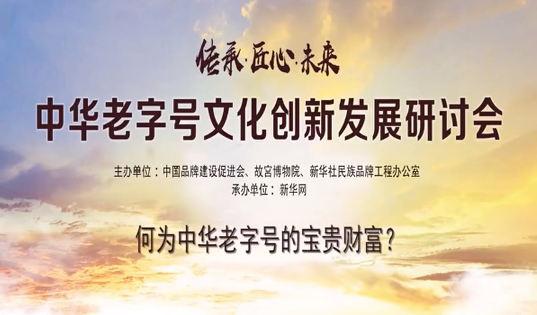 中华老字号文化创新发展研讨会：何为中华老字号的宝贵财富？