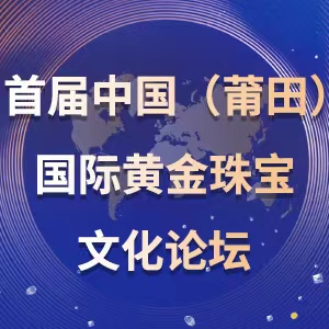 首届中国（莆田）国际黄金珠宝文化论坛即将召开